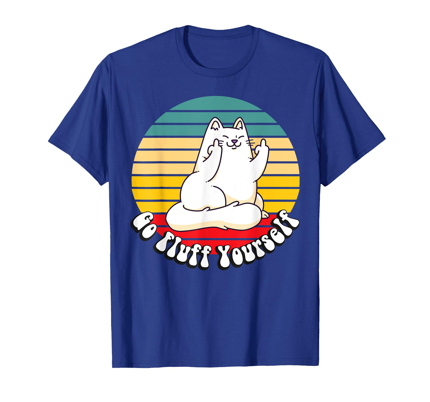 Go Fluff Yourself - Funny Kitty Cat Giving Middle Finger Men Women T-Shirt