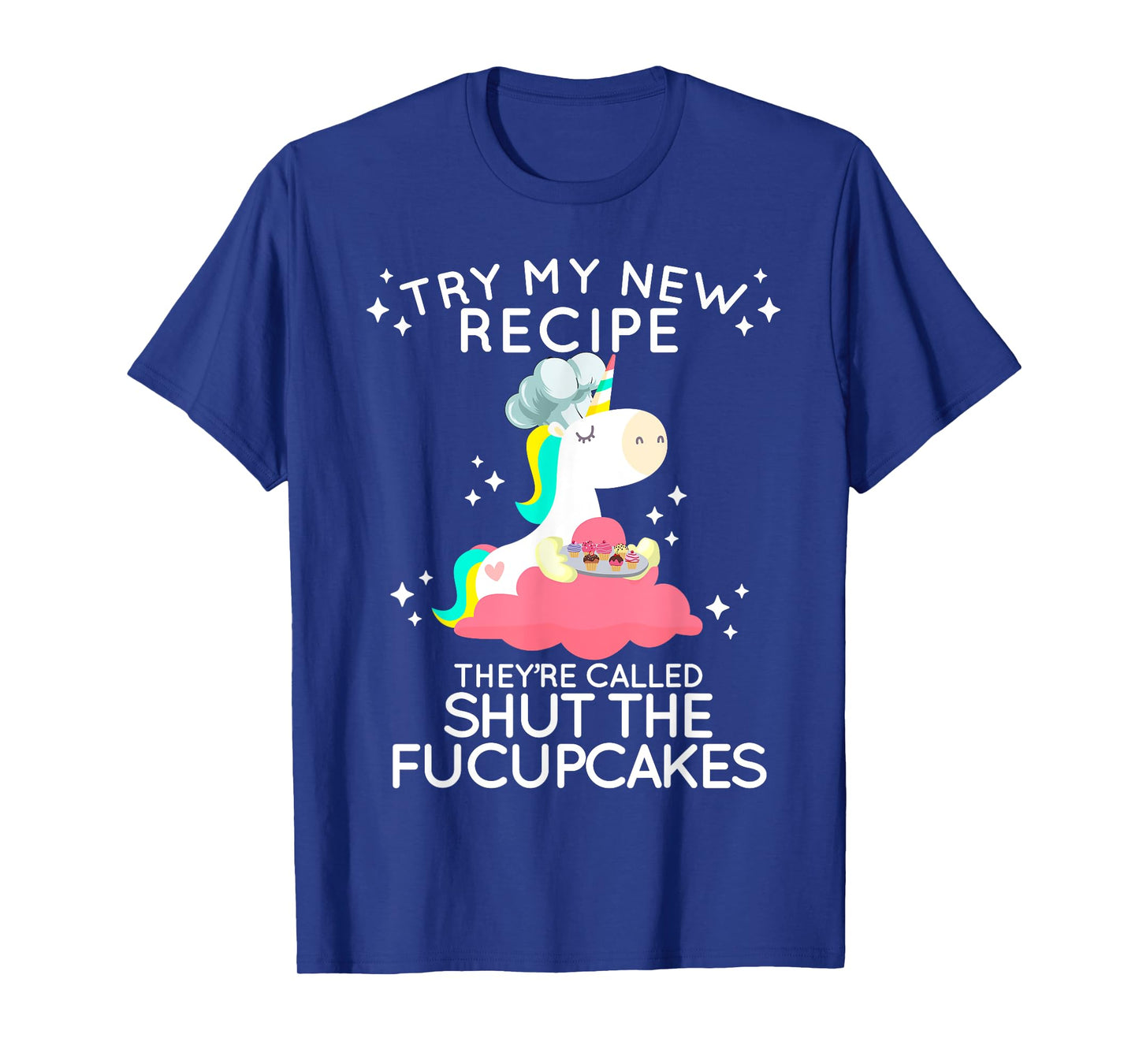 Shut The Fucupcakes Funny New Recipe Fucking Unicorn T Shirt T-Shirt