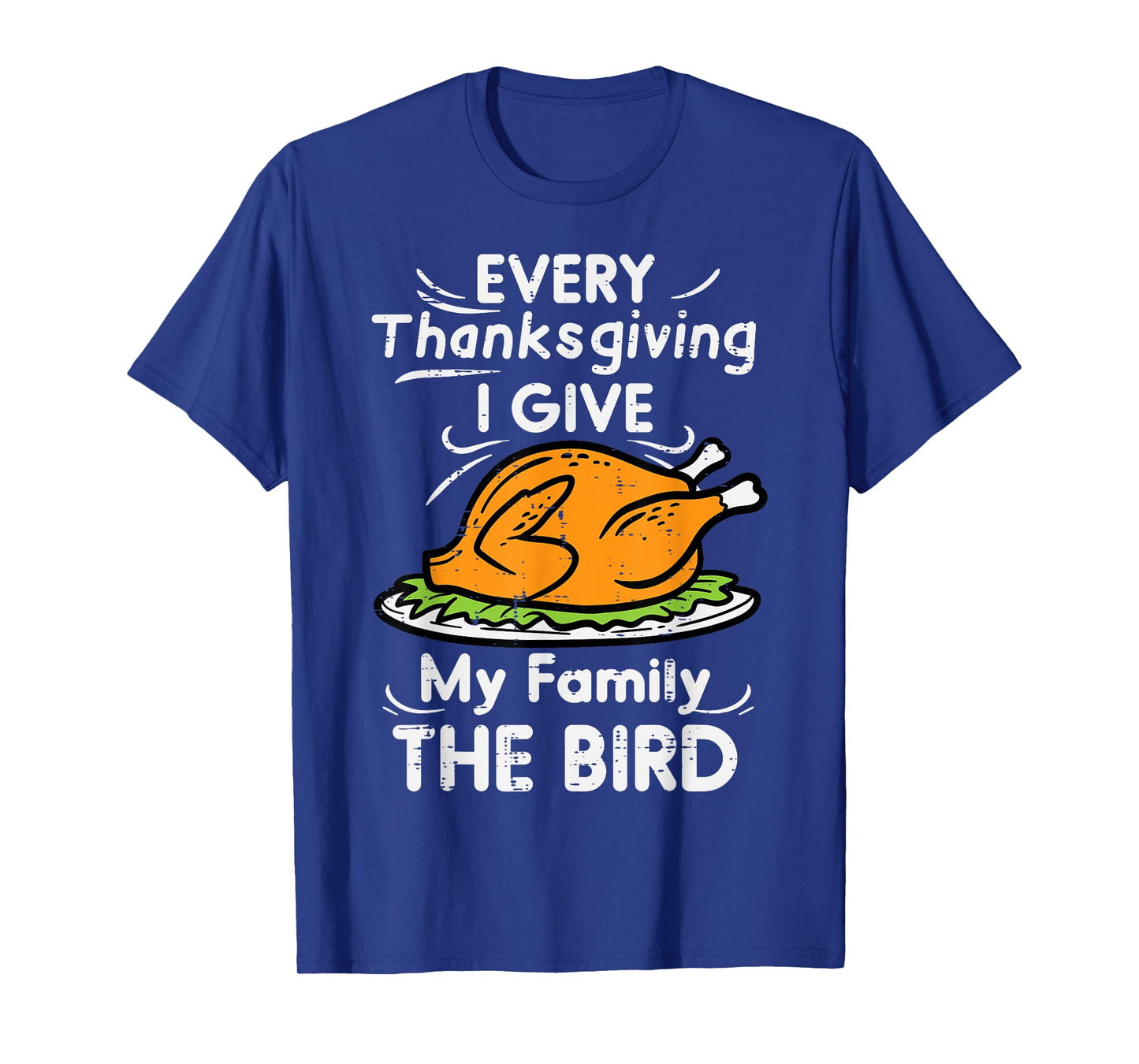 Every Thanksgiving I Give My Family The Bird Funny Turkey T-Shirt