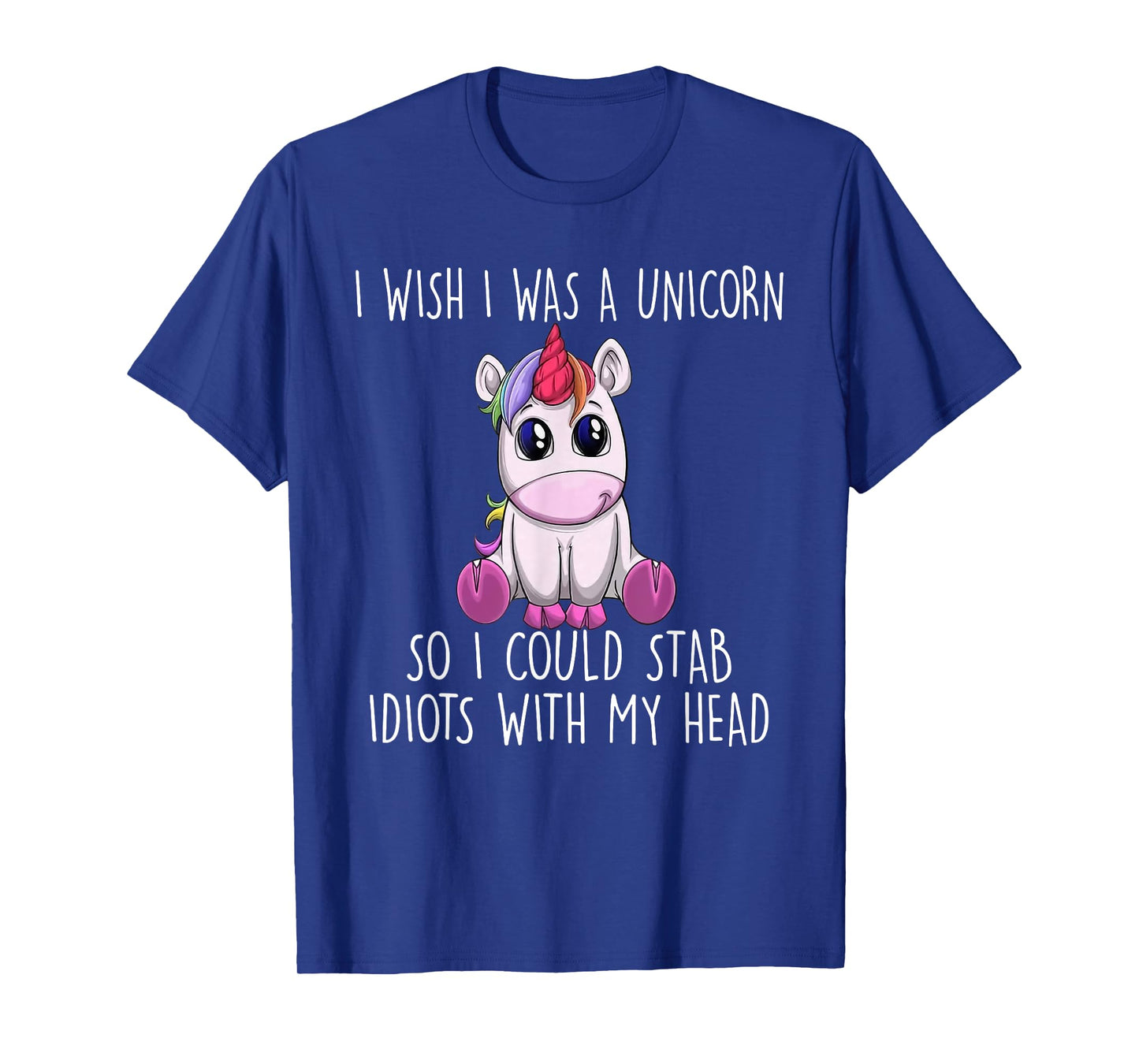 i wish i was a unicorn so i could stab idiots with my head T-Shirt