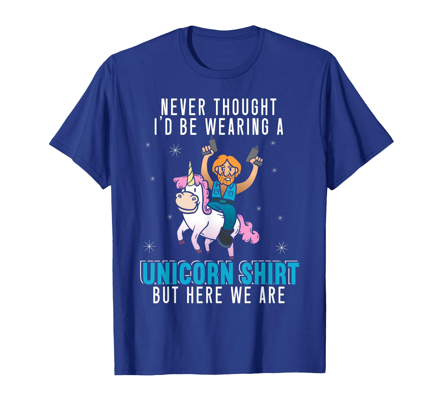 Never Thought I'd Be Wearing A Unicorn Shirt Funny Unicorn T-Shirt