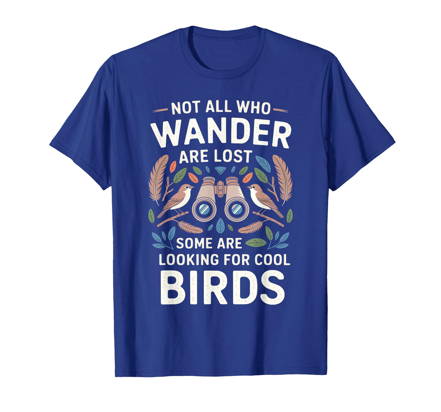 Not All Who Wander Are Lost Some Looking For Birds Watchers T-Shirt