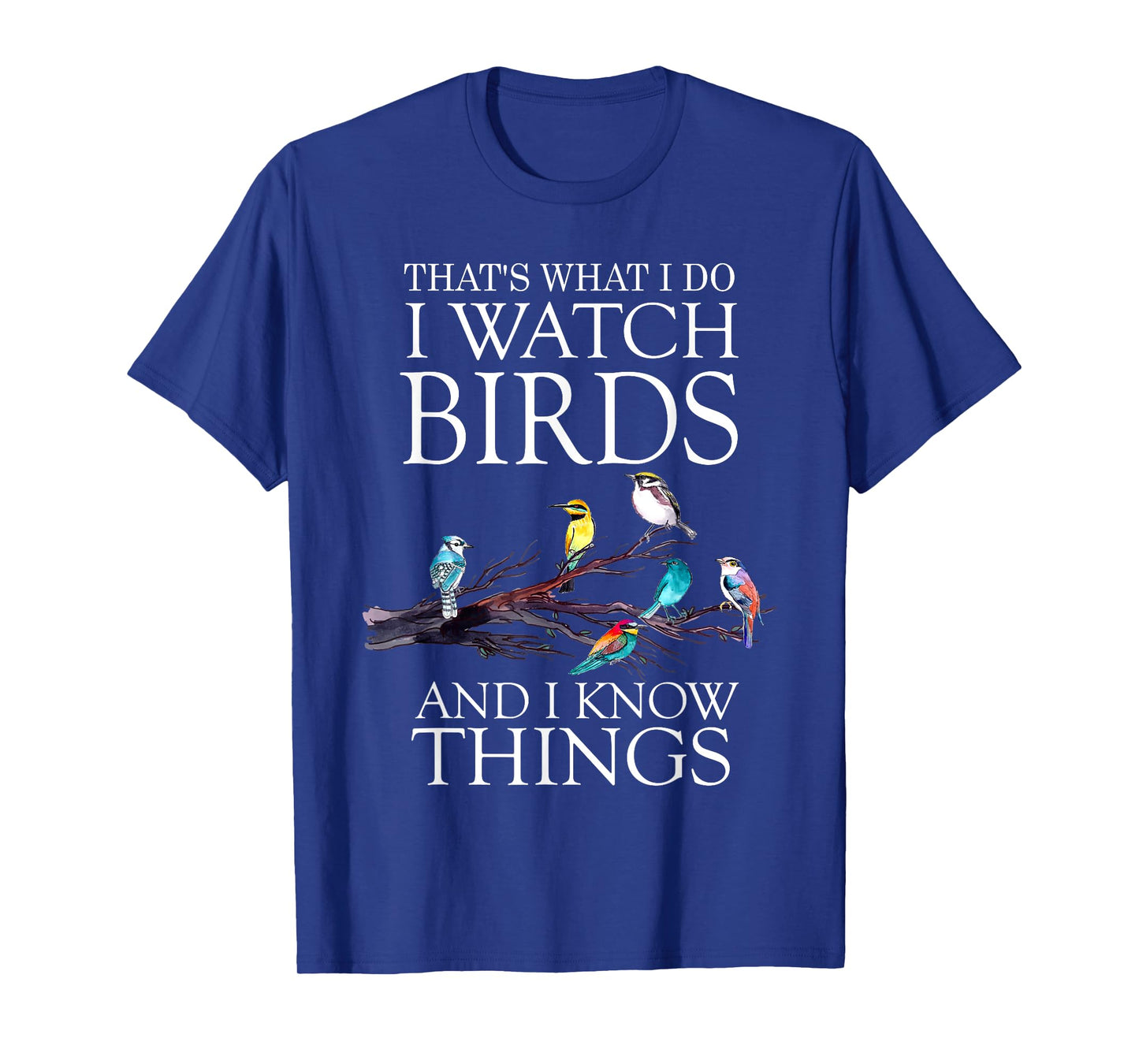That's What I Do I Watch Birds And I Know Things Shirt T-Shirt
