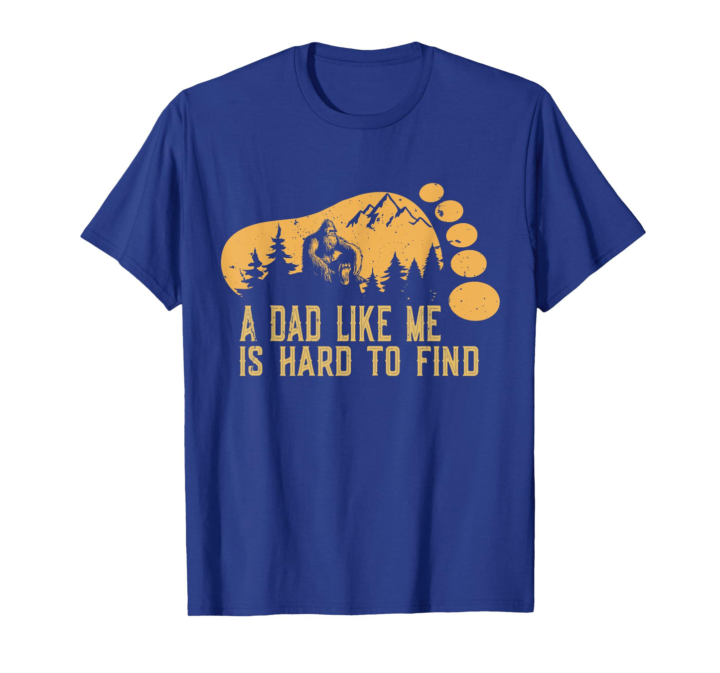 Bigfoot A Dad Like Me Is Hard To Find Funny Bigfoot Dad T-Shirt