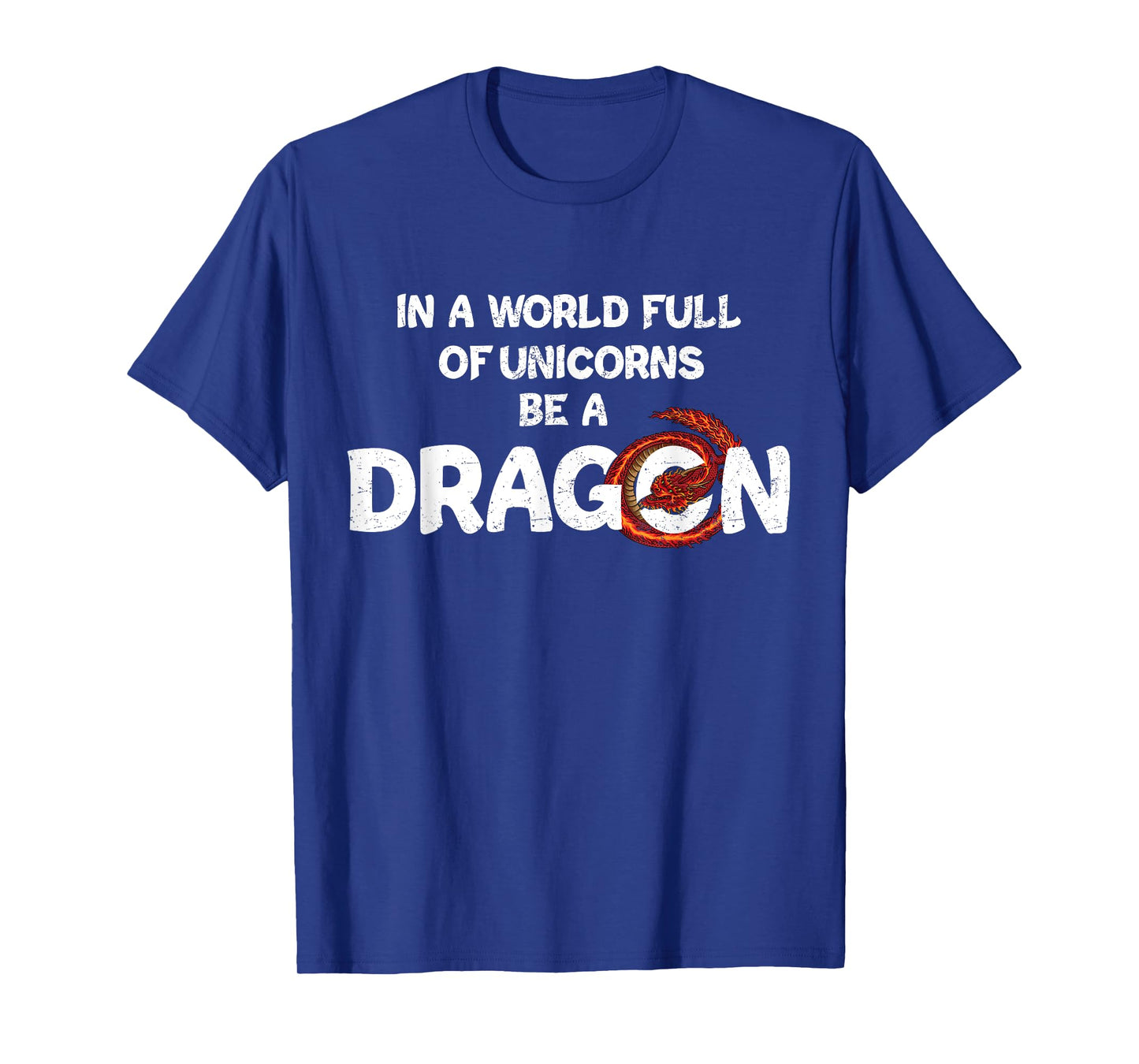 In A World Full Of Unicorns Be A Dragon - Funny Dragon Lover T-Shirt