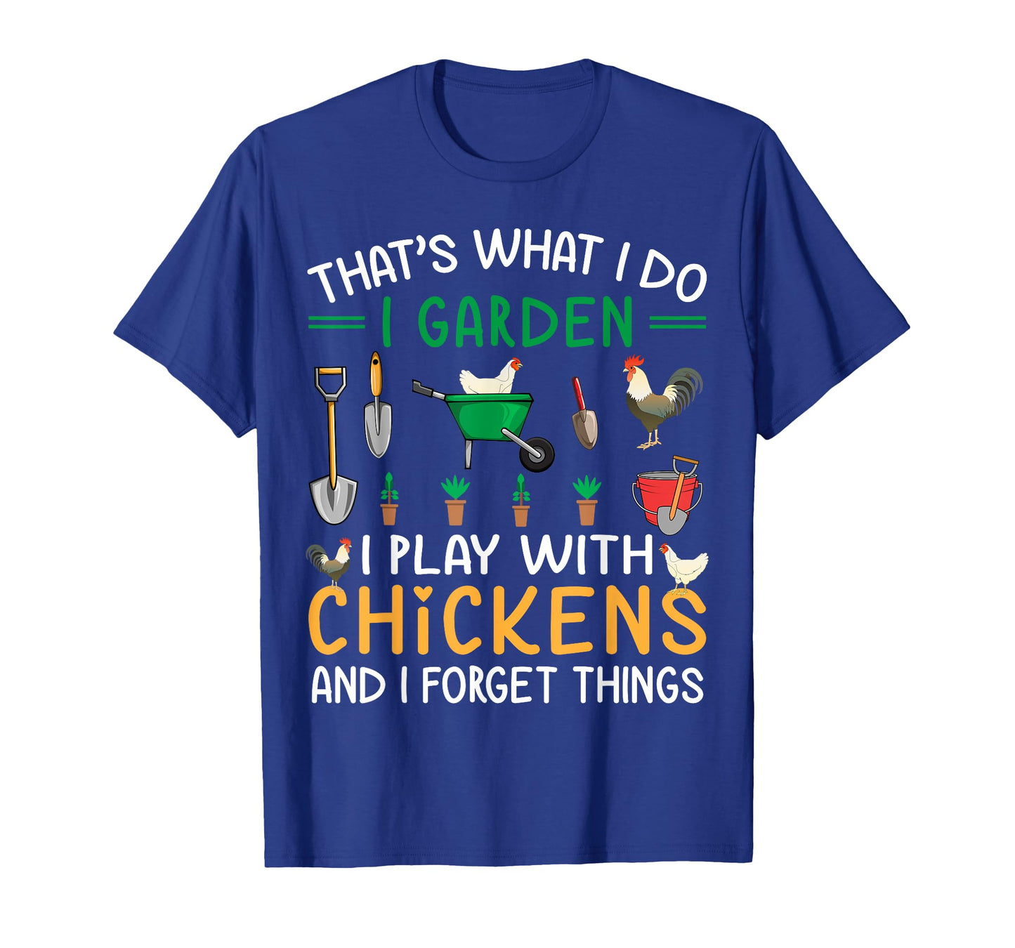 Thats What I Do I Garden I Play With Chickens Forget Things T-Shirt