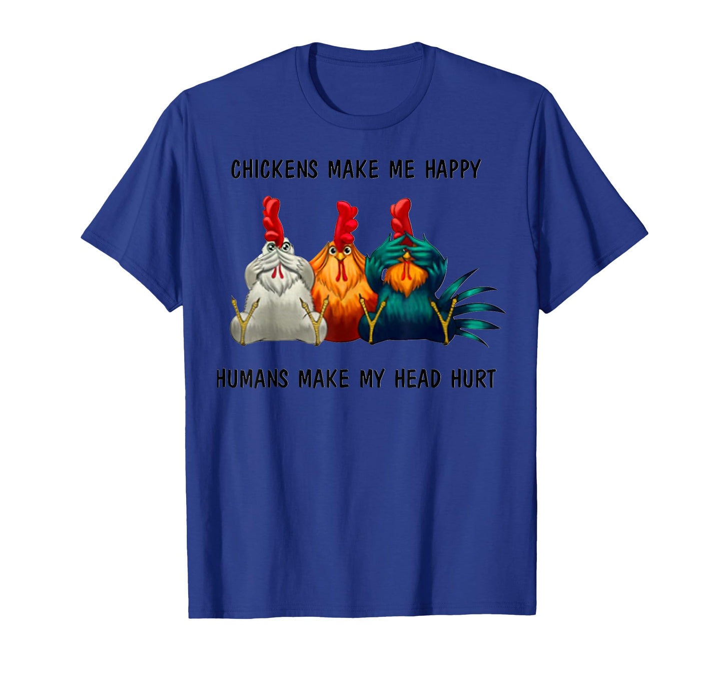 Chickens Make Me Happy Humans Make My Head Hurt Three Wise T-Shirt