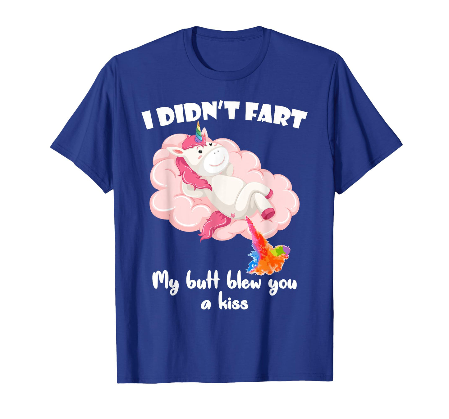 I Didn't Fart My Butt Blew You A Kiss Unicorn Funny Gift T-Shirt