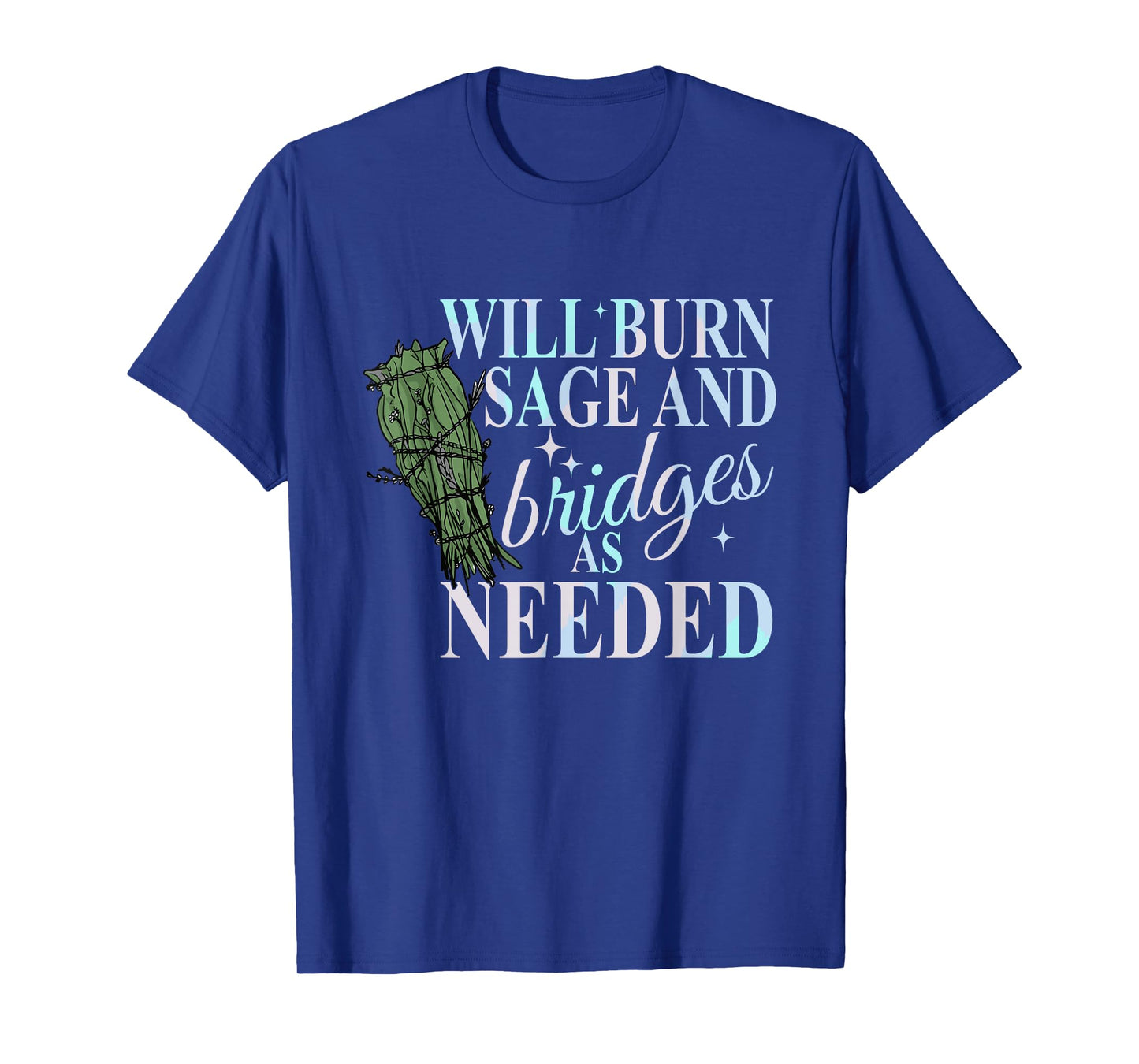 Will Burn Sage And Bridges As Needed Design T-Shirt