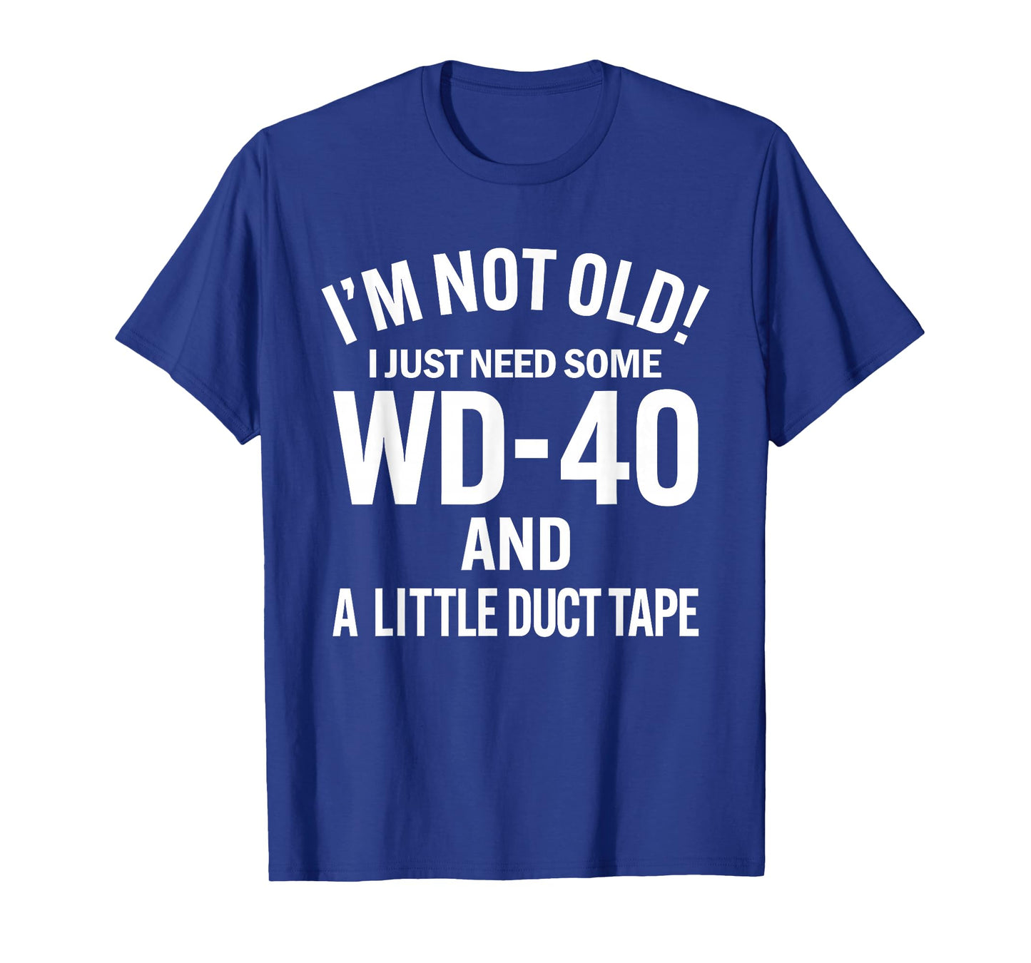 I'm Not Old I Just Need Some WD-40 and A Litle Duct Tape T-Shirt