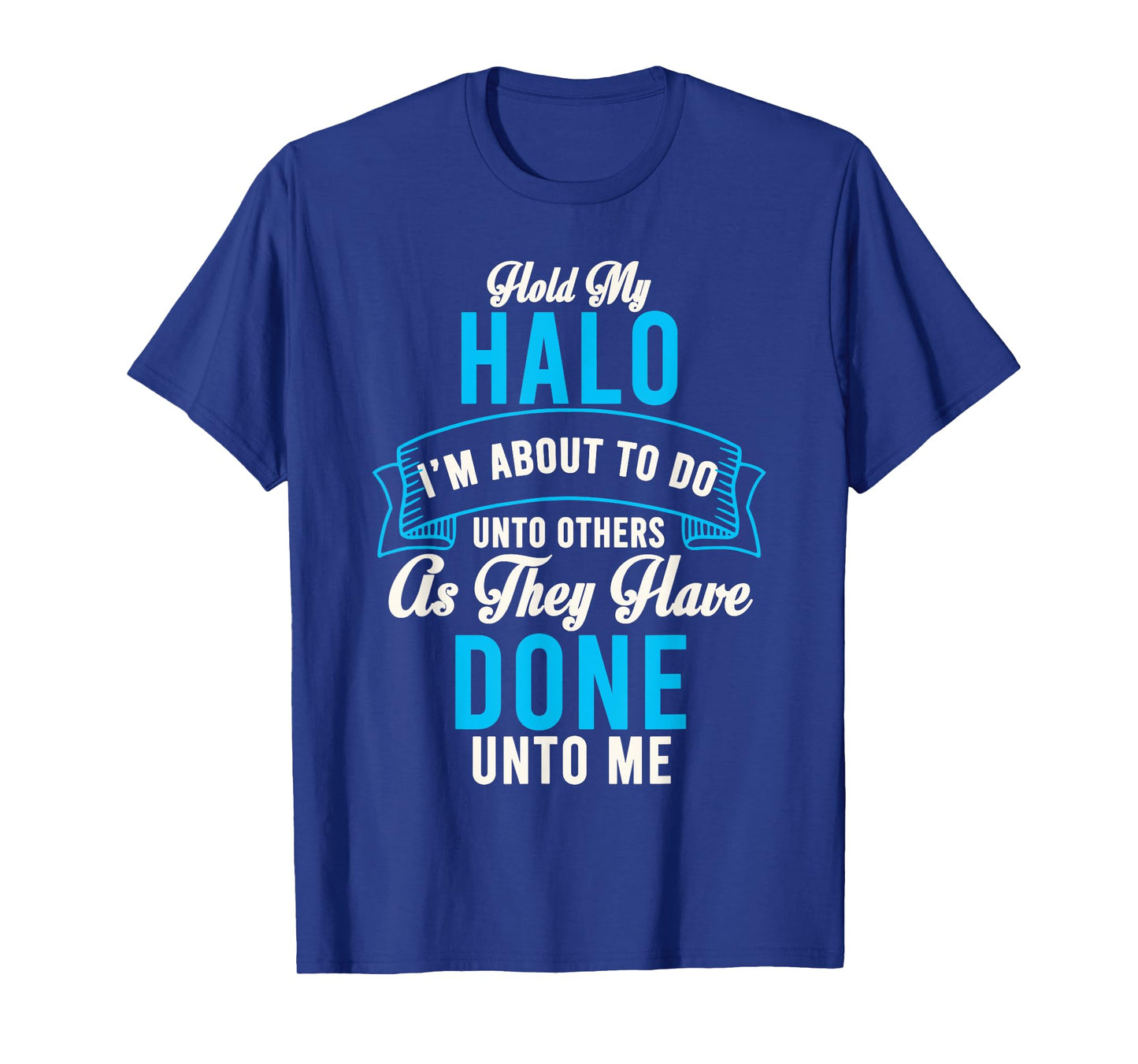 Hold My Halo Iβm About To Do Unto Others As They Have Done T-Shirt