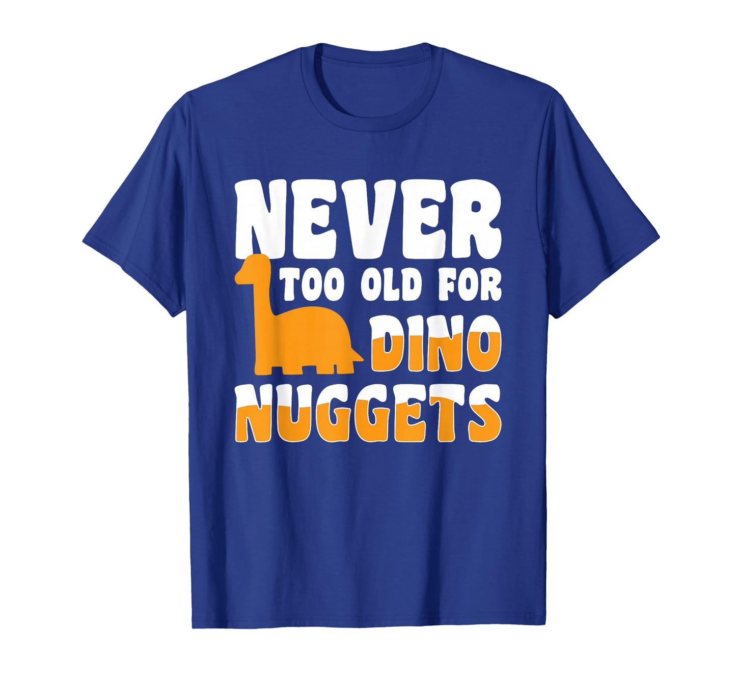 Never Too Old For Dino Nuggets T-Shirt