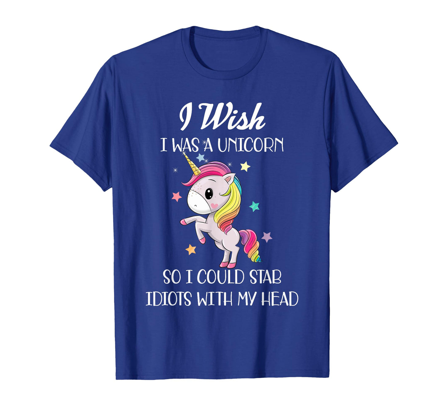 I Wish Was A Unicorn So I Could Stab Idiots With My Head T-Shirt