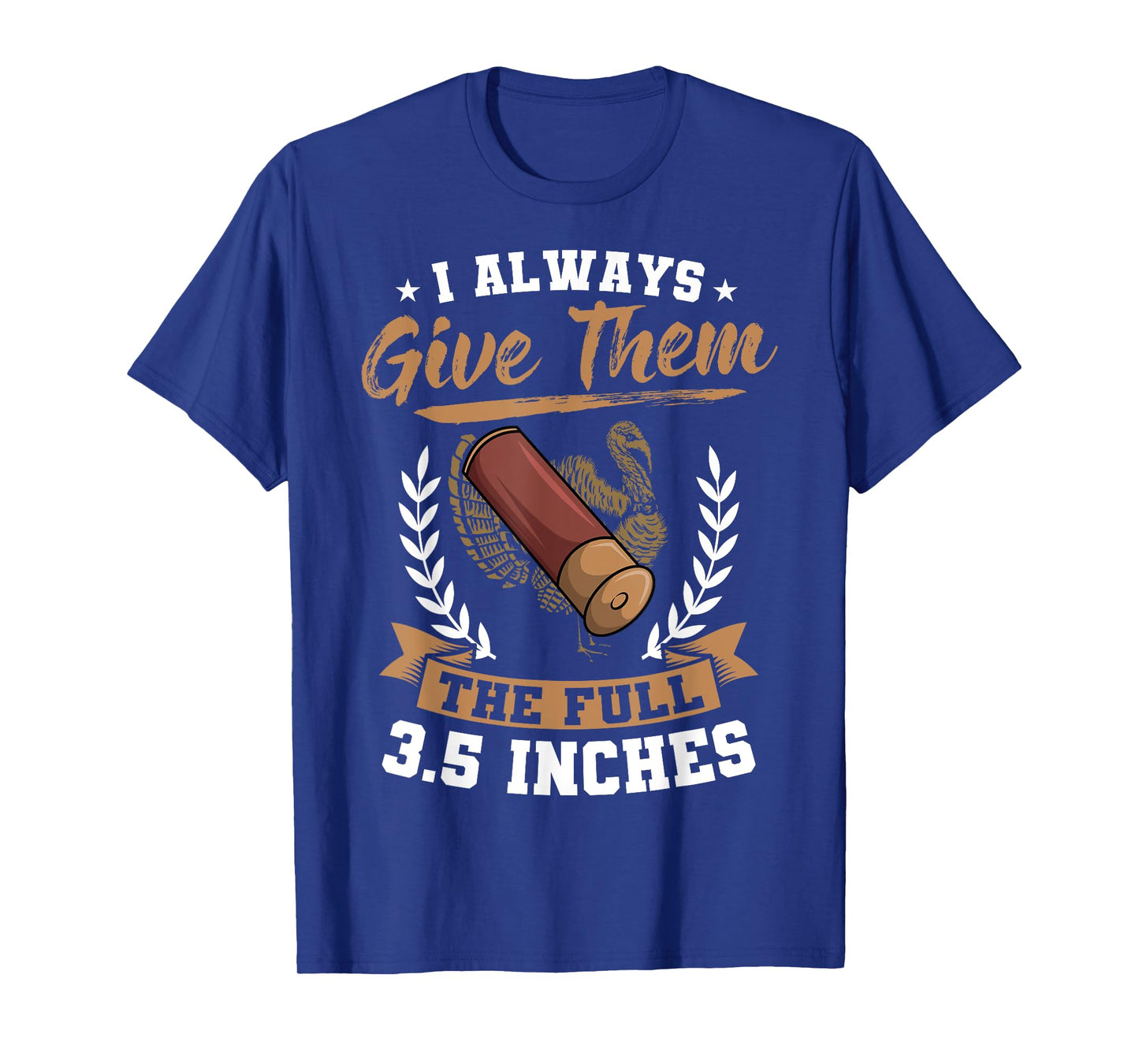 I Always Give Them The Full 3.5 Inches Turkey Hunting T-Shirt
