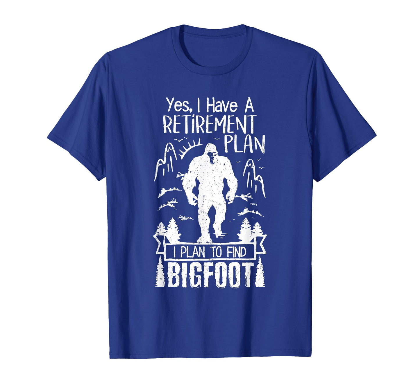Yes I Do Have A Retirement I Plan To Find Bigfoot Retirement T-Shirt