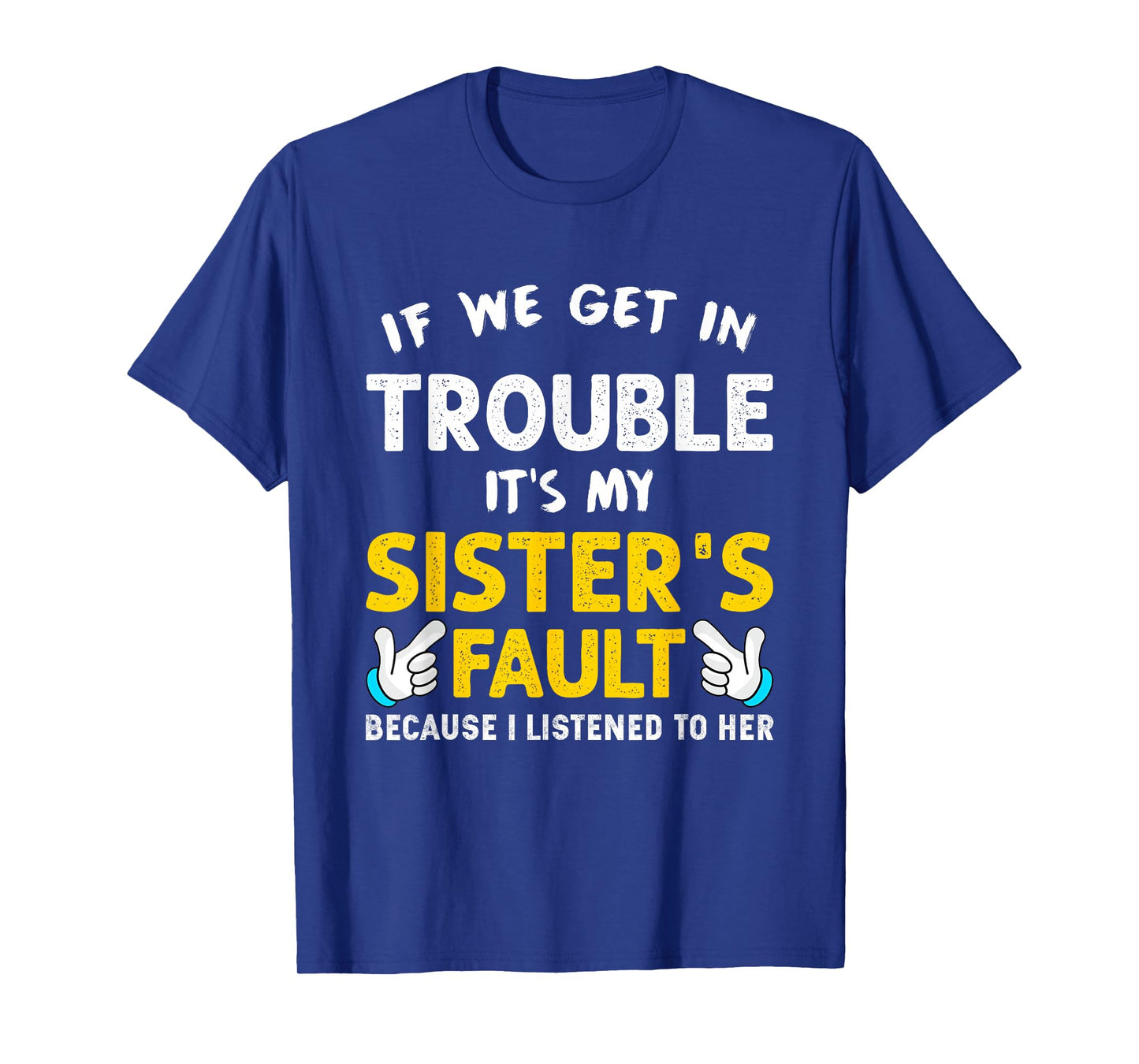 If We Get In Trouble It's My Sister's Fault funny T-Shirt