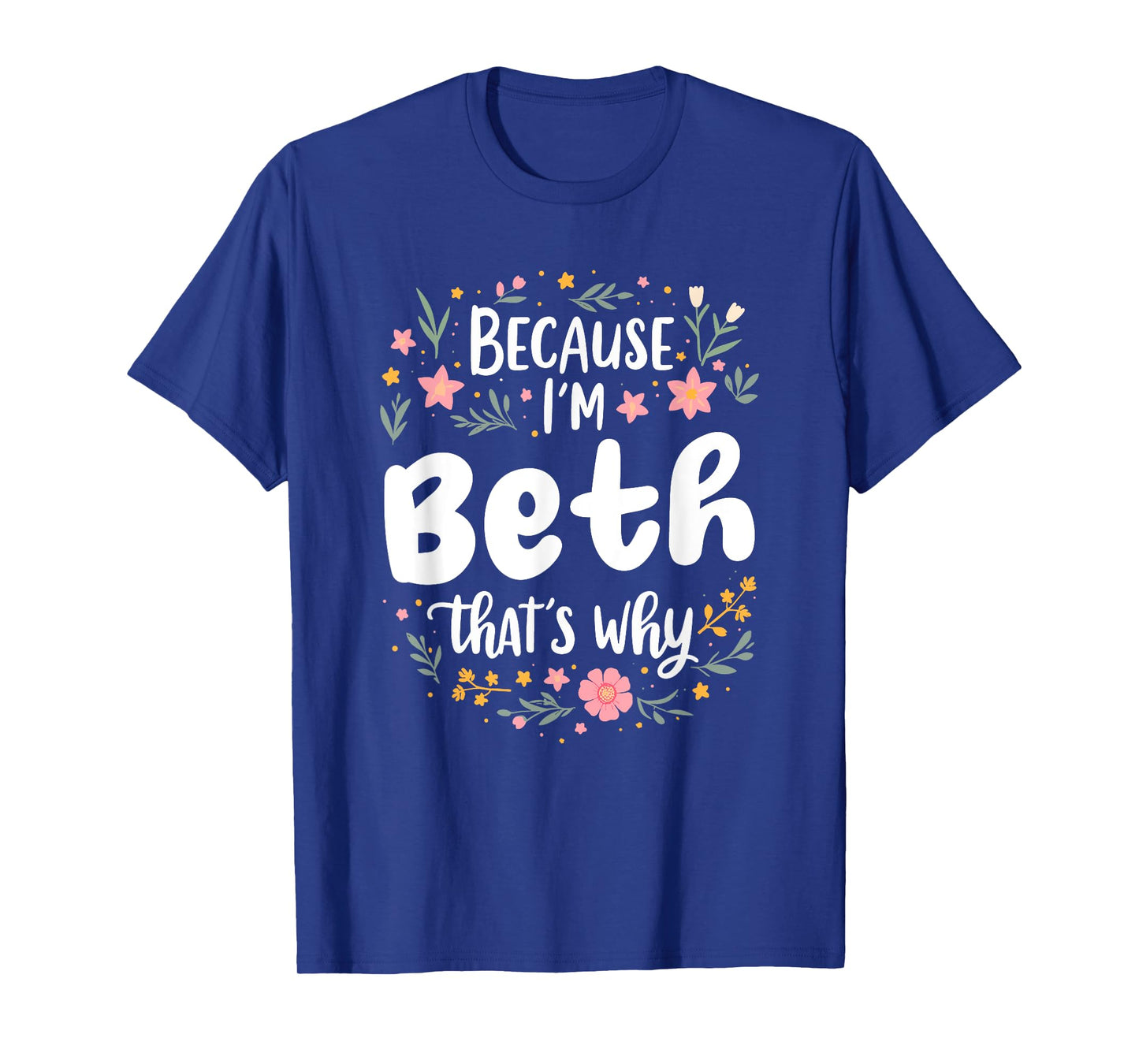 Women Because I'm Beth That's Why Woman T-Shirt