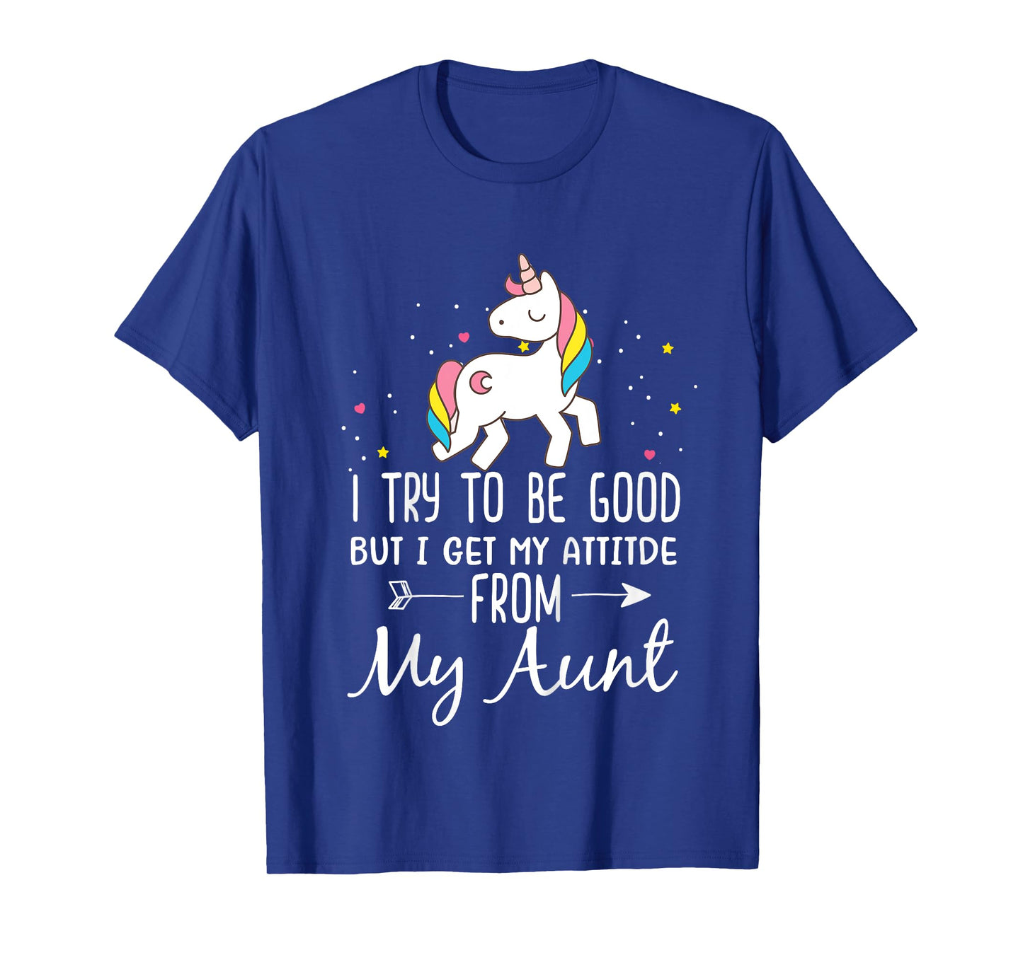 Unicorn I Try To Be Good But I Get My Attitude From My Aunt T-Shirt