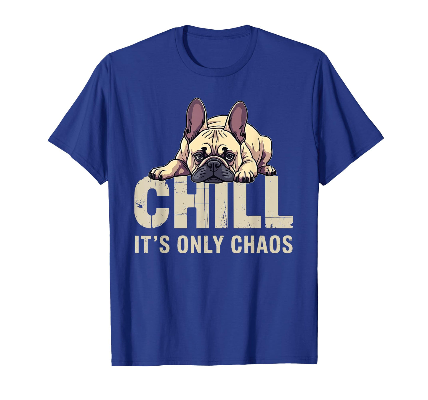 French Bulldog Frenchie Dog Chill It's Chaos Men Women T-Shirt