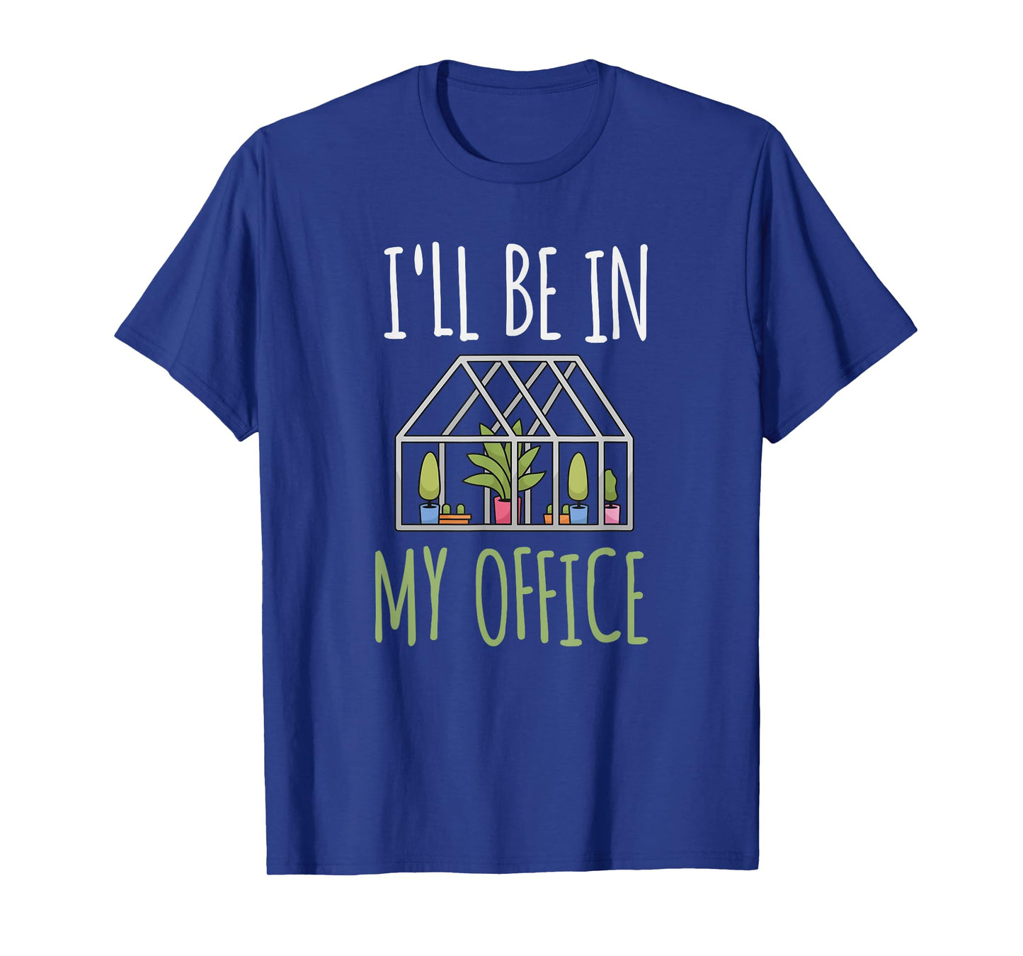 I'll Be In My Office Garden - Funny Greenhouse Gardening T-Shirt