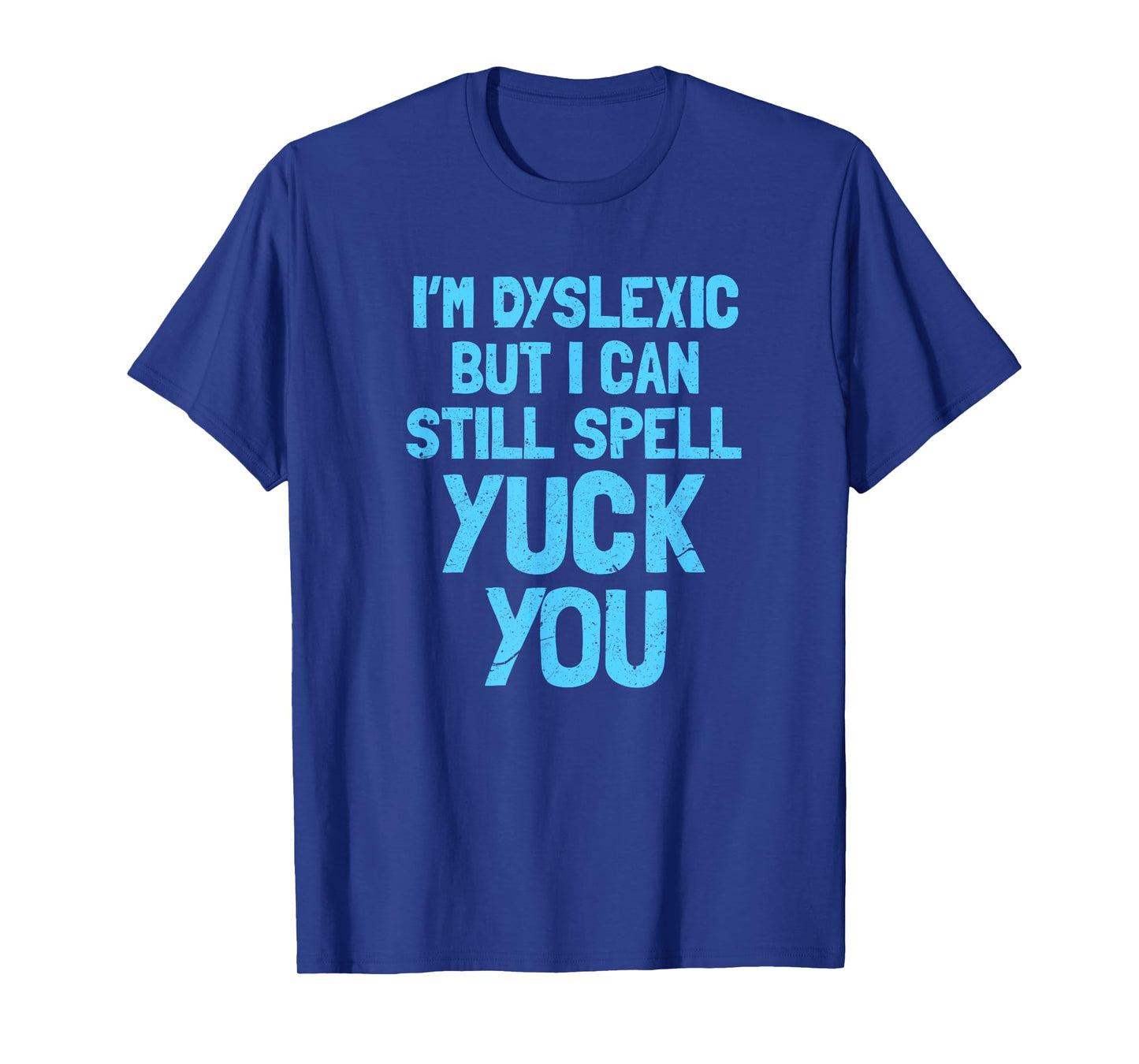 I'm dyslex, but I can still say yuck you T-Shirt