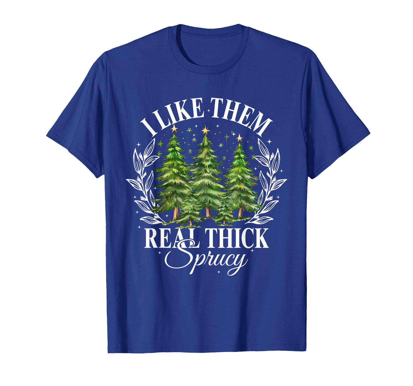 Xmas Tree I Like Them Real Thick And Sprucey Xmas Unisex Adult Christmas Humor Enthusiasts T-Shirt