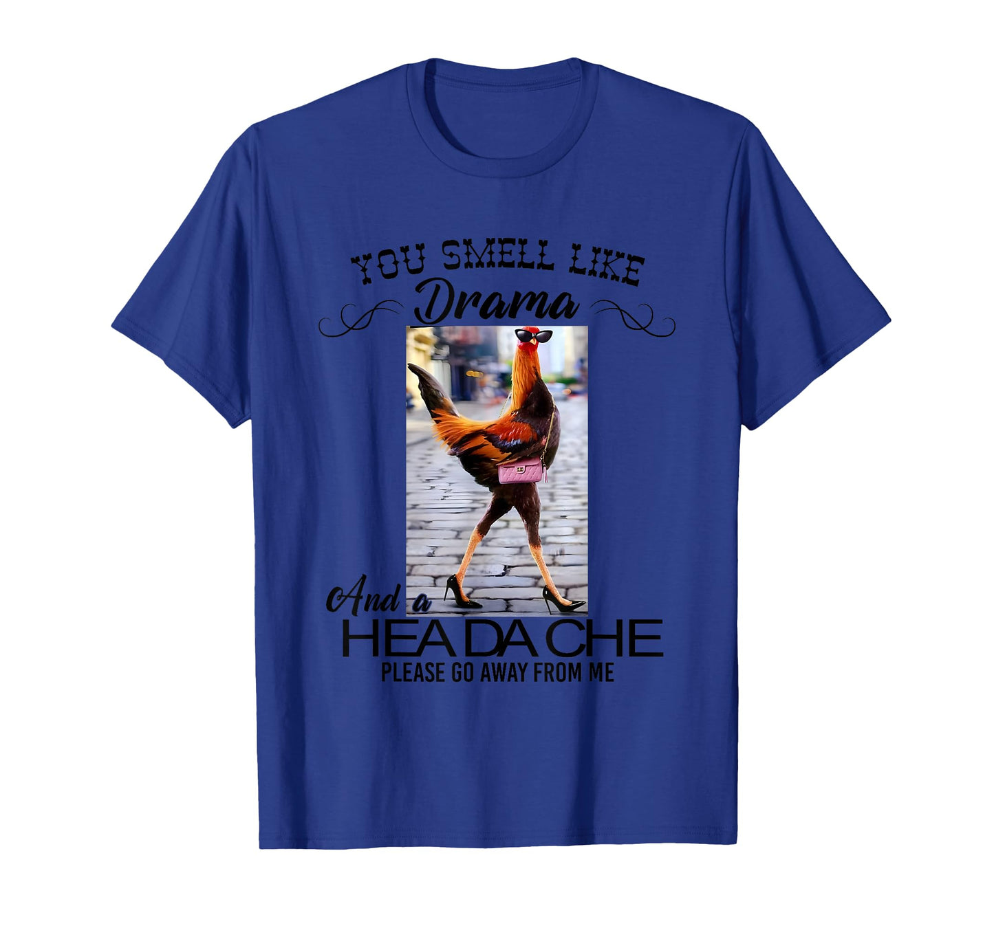 Chicken You Smell Like Drama And A Headache T-Shirt