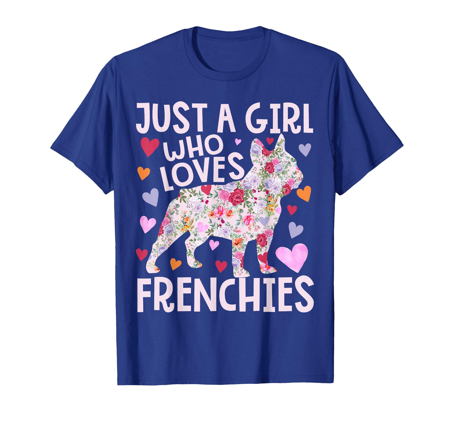 Frenchie Just A Girl Who Loves Frenchies Dog Flower Floral T-Shirt