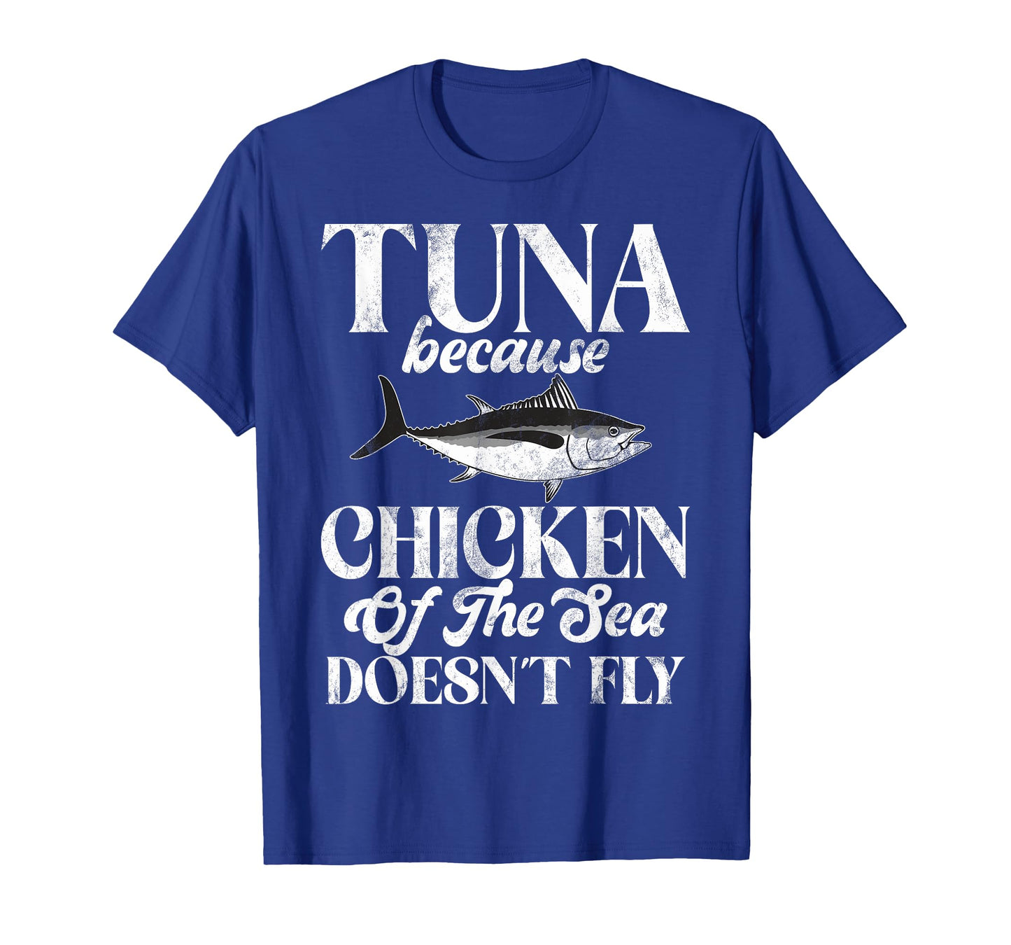 Tuna Because Chicken of the Sea Doesn’t Fly Tuna Fishing T-Shirt