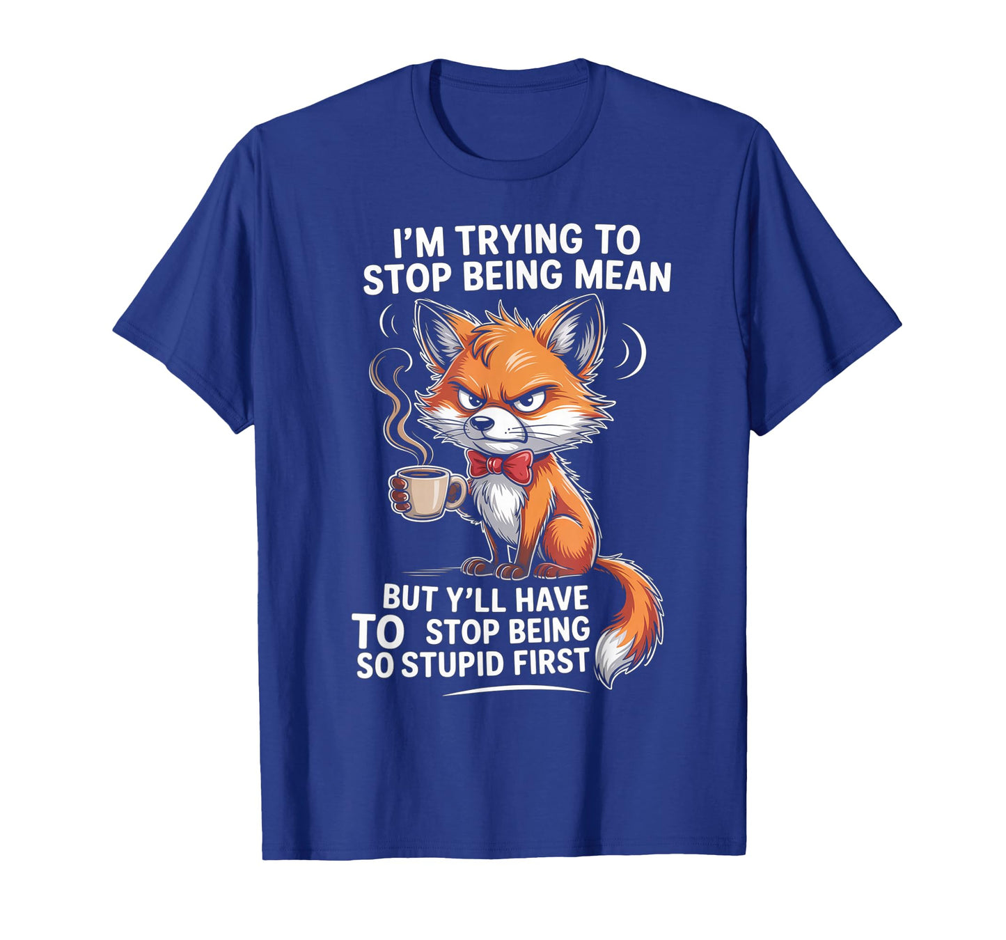 I'm Trying to Stop Being Mean But Y'll Have to Stop Being T-Shirt