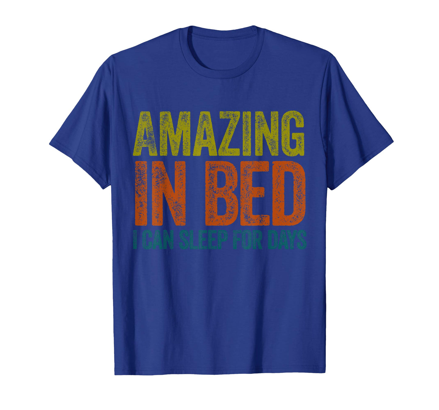 Funny Adult Humor Shirt Amazing in Bed I can sleep for Days T-Shirt