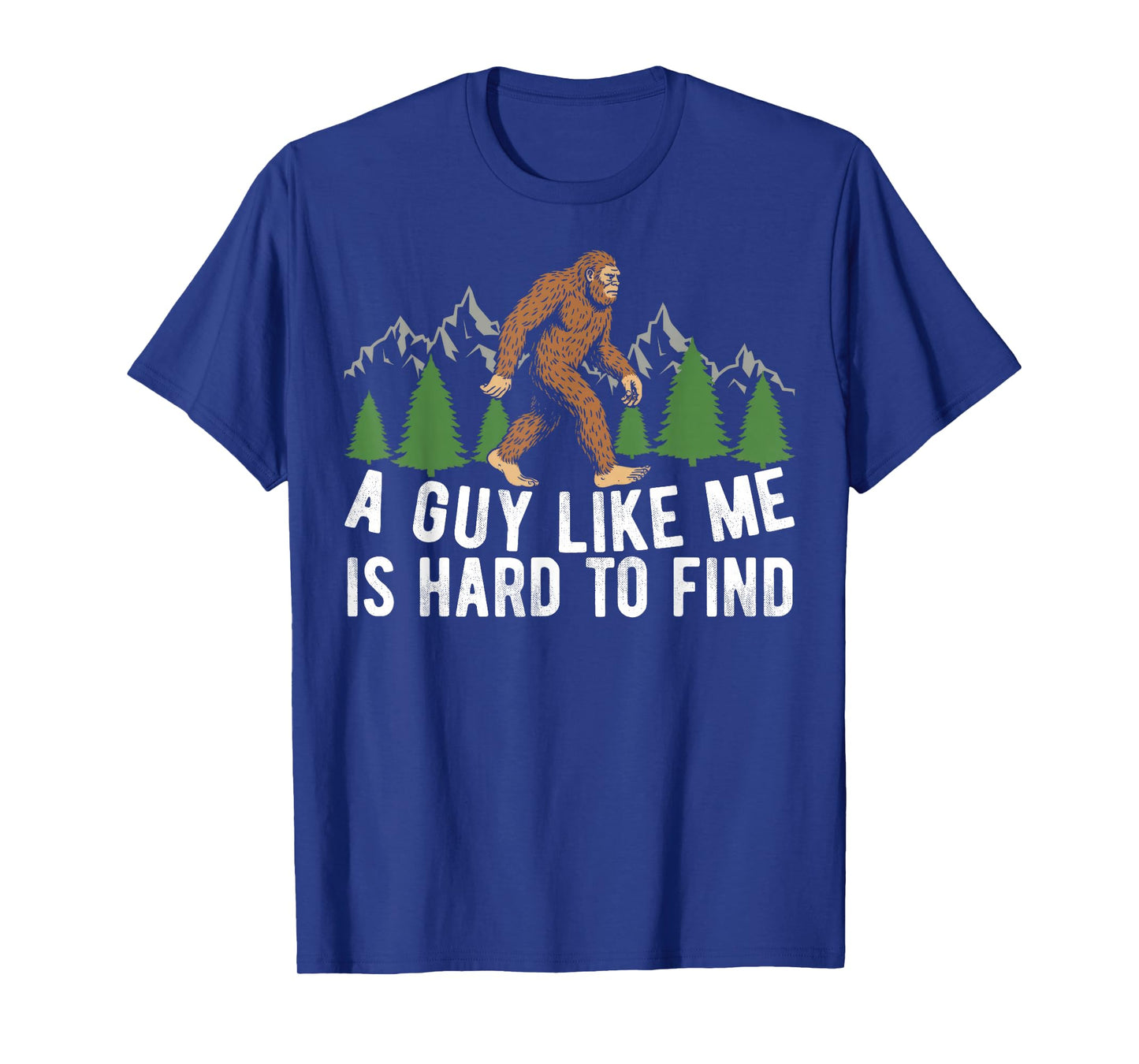 Funny Bigfoot A Guy Like Me is Hard to Forest Find Men T-Shirt
