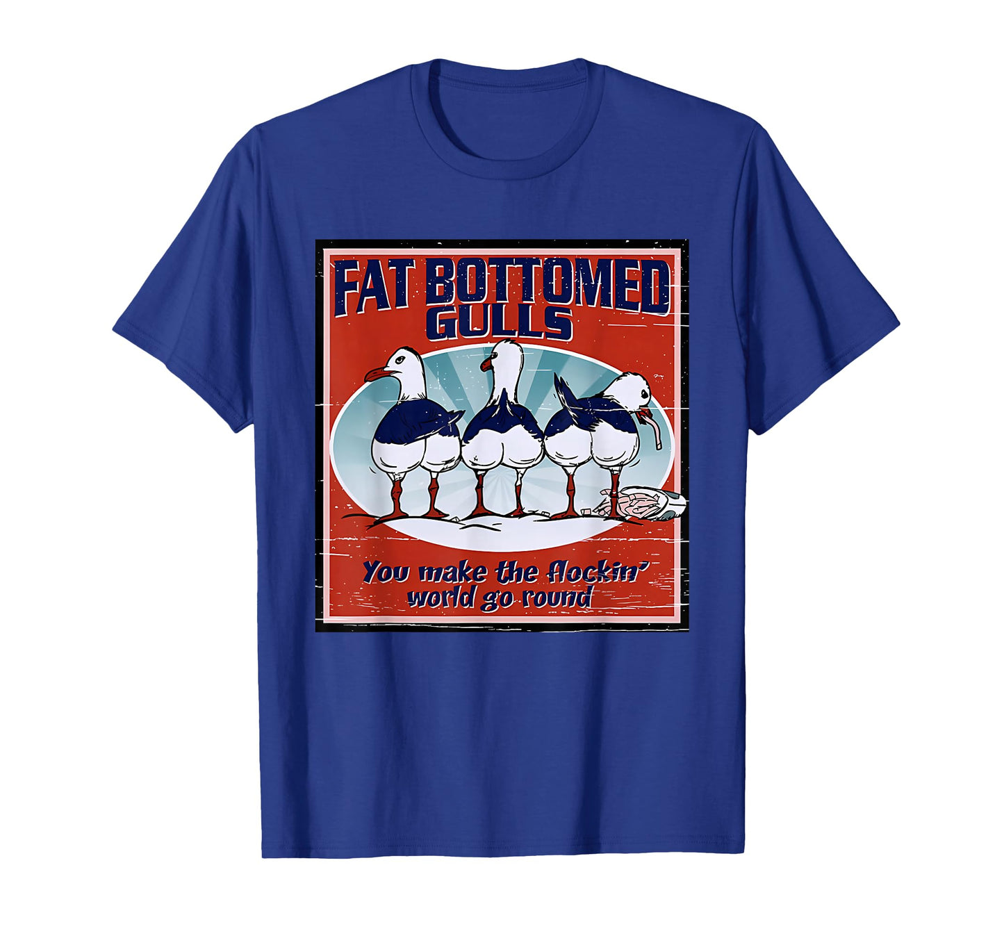 Fat Bottomed Gulls You Make The Flockin' World Go Round T-Shirt