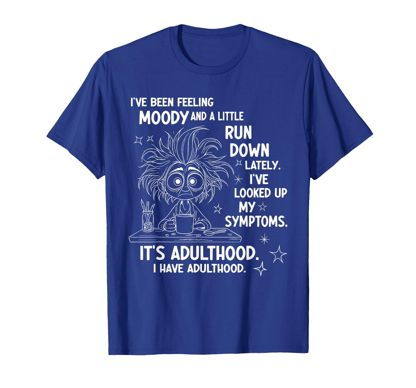 I've Been Feeling Moody and A Little Run Down Lately T-Shirt