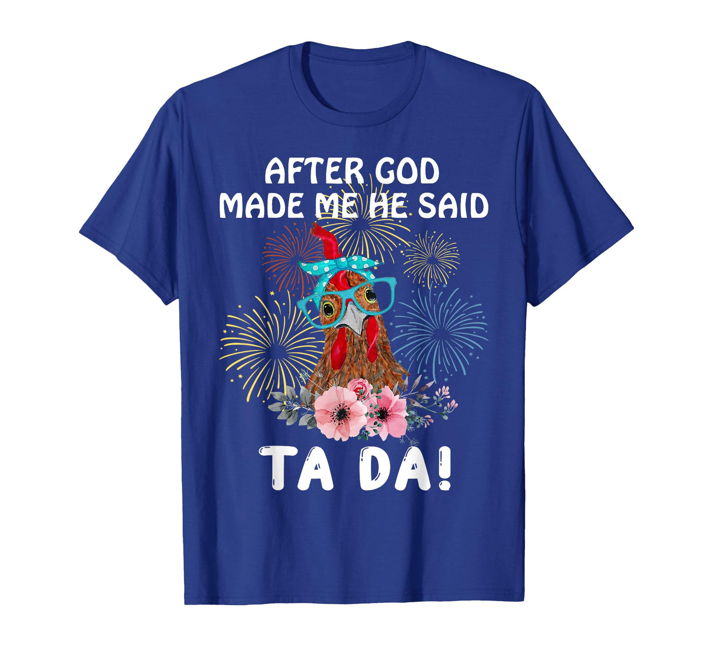 Chicken After God Made Me He Said Tada Funny T-Shirt