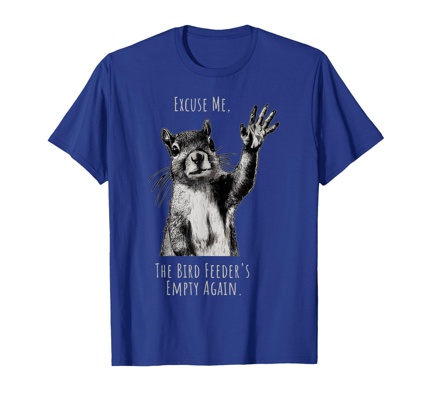 Funny Squirrel Excuse Me, Bird Feeder's Empty Again T-Shirt