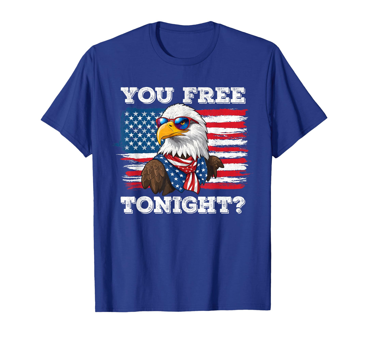 You Free Tonight Eagle 4th Of July Patriotic Bald Eagle Women Men T-Shirt
