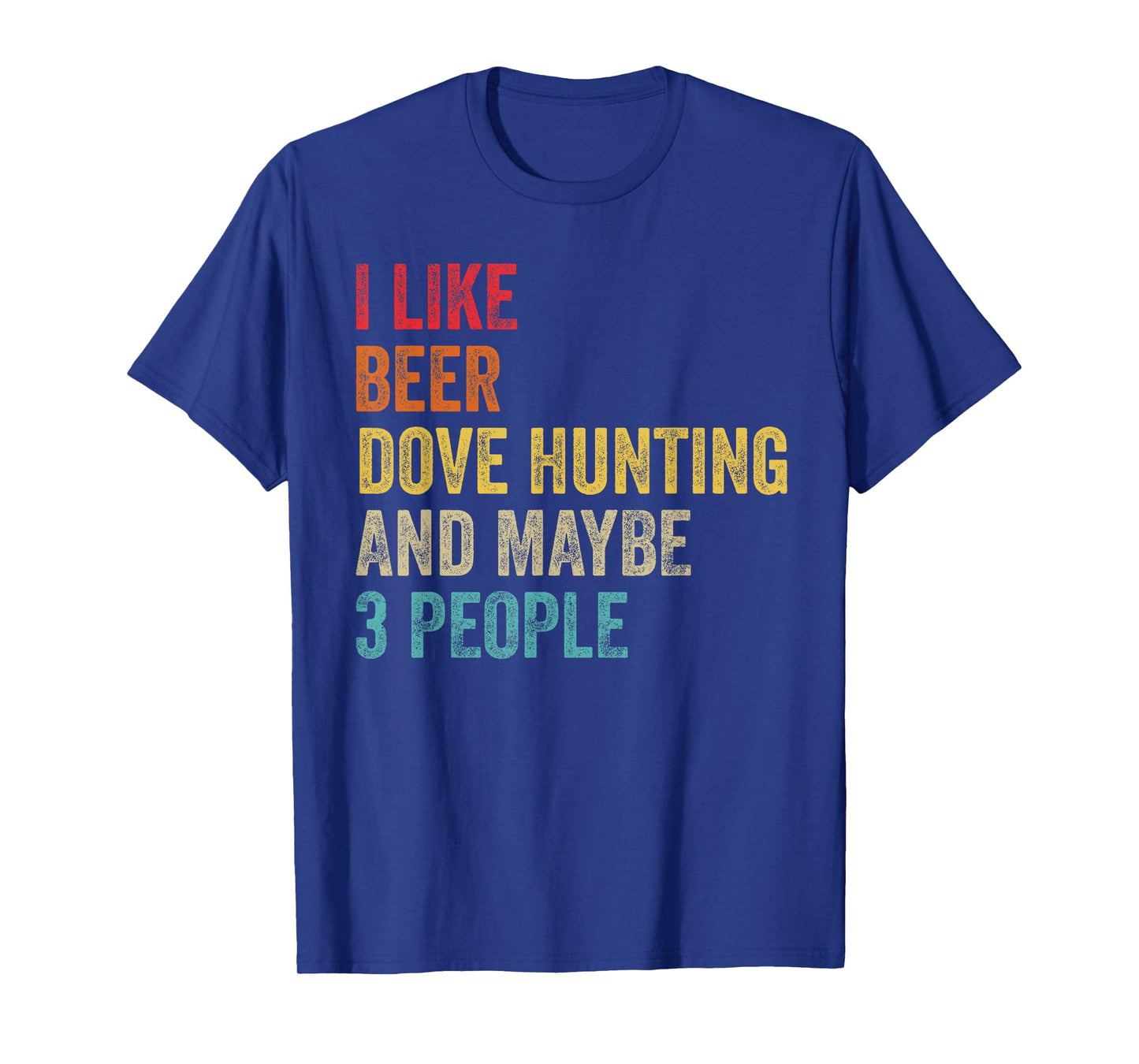 I Like Beer Dove Hunting & Maybe 3 People Hunter Drinking T-Shirt
