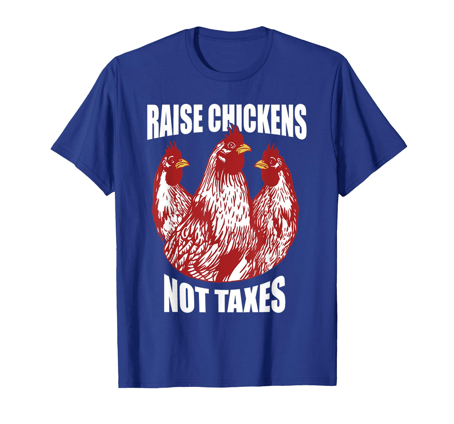 Raise Chickens Not Taxes Ranch Homestead Farming Libertarian T-Shirt