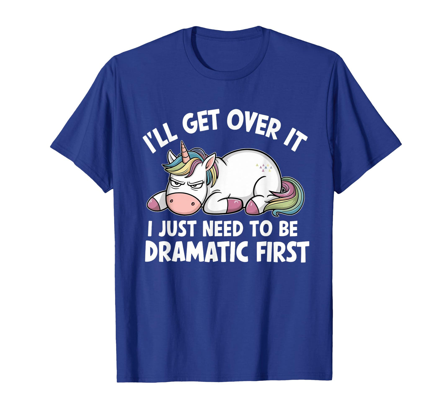 Unicorn I'll Get Over It I Just Need To Be Dramatic First T-Shirt