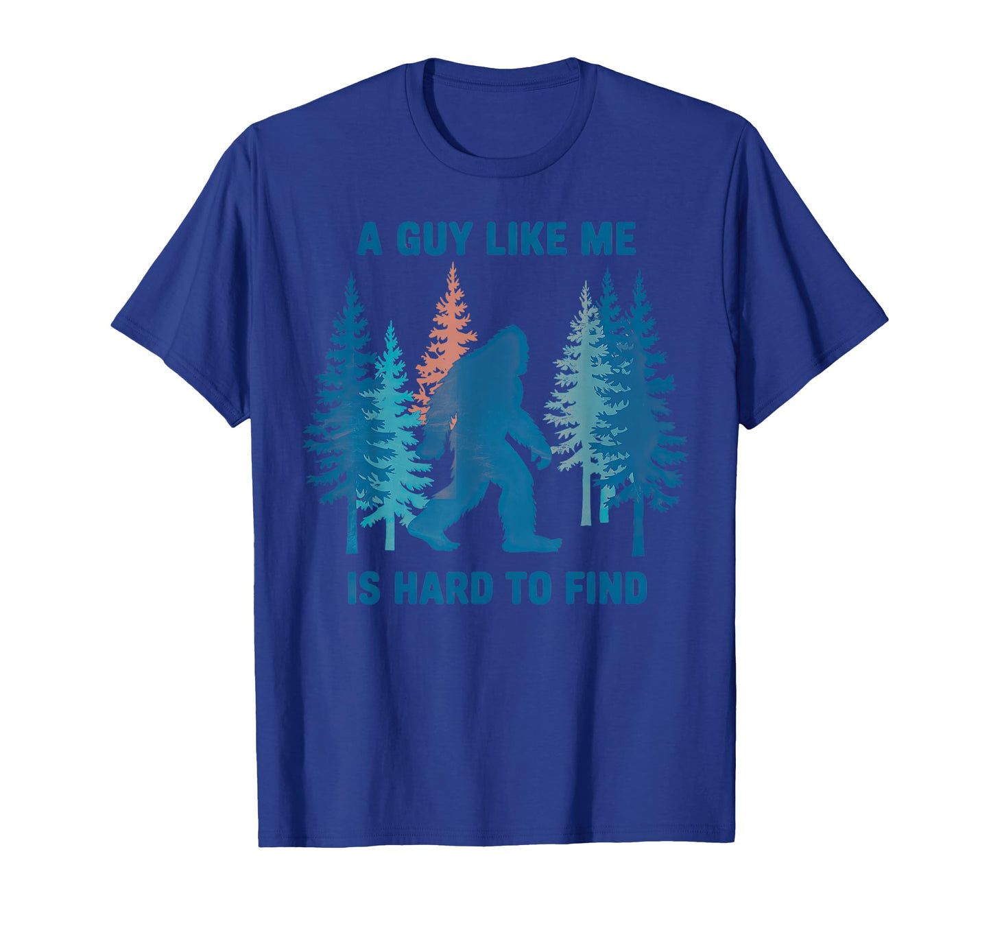 Bigfoot A Guy Like Me is Hard to Forest Find T-Shirt