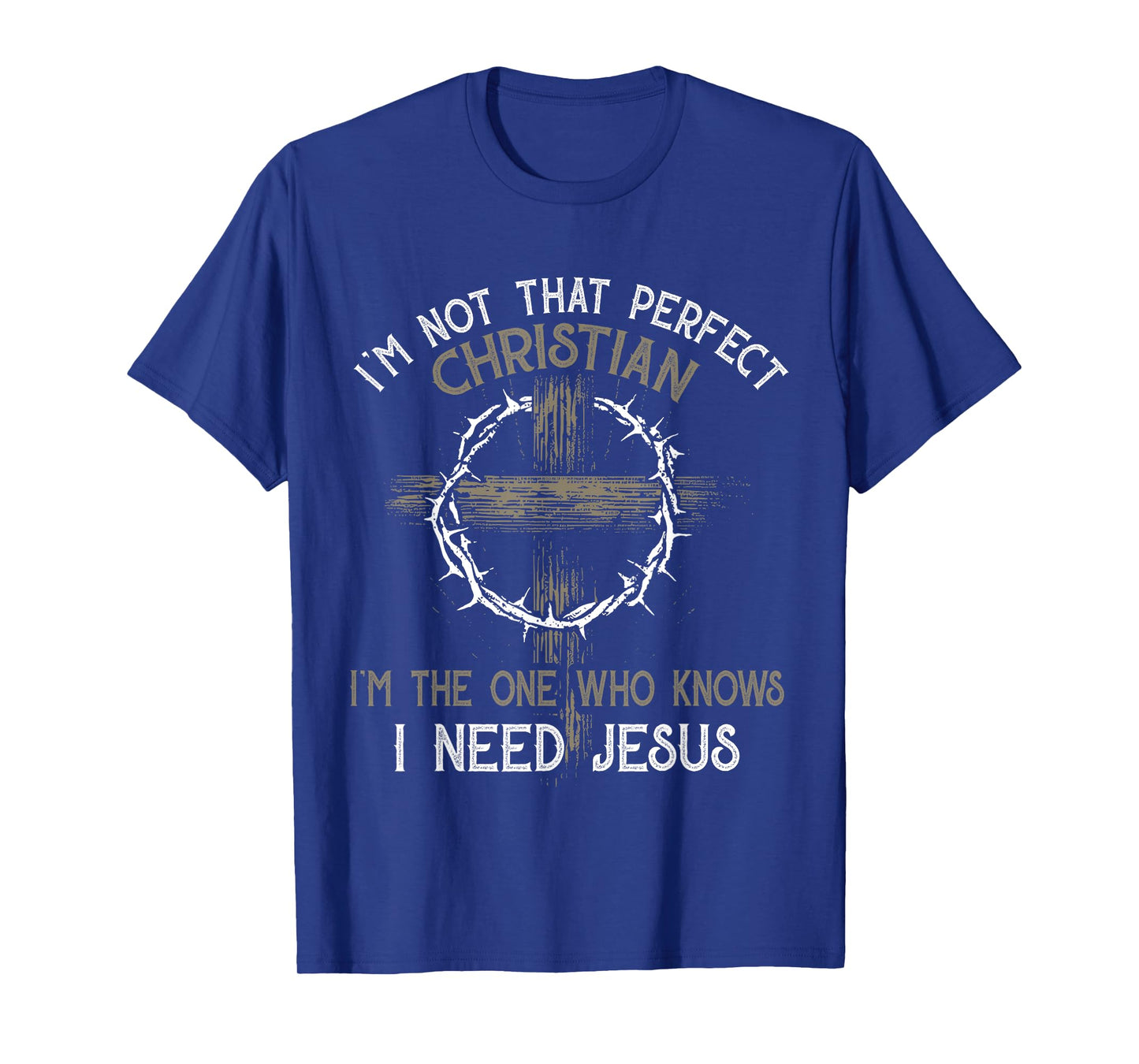 I'm Not That Perfect Christian I'm The One Who I Need Jesus T-Shirt