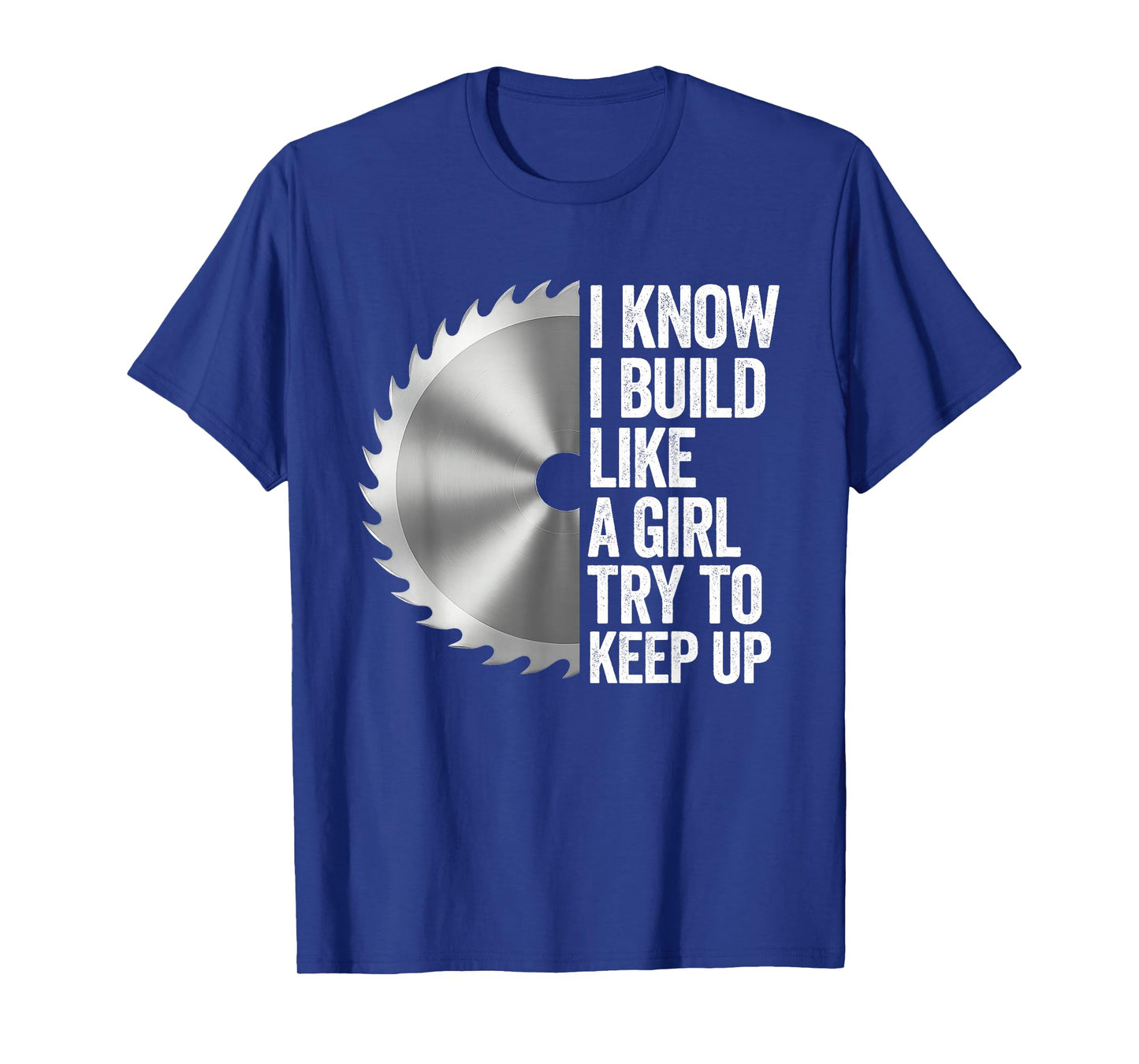 I Know I Built Like A Girl Try to Keep Up Saw Blade Funny T-Shirt