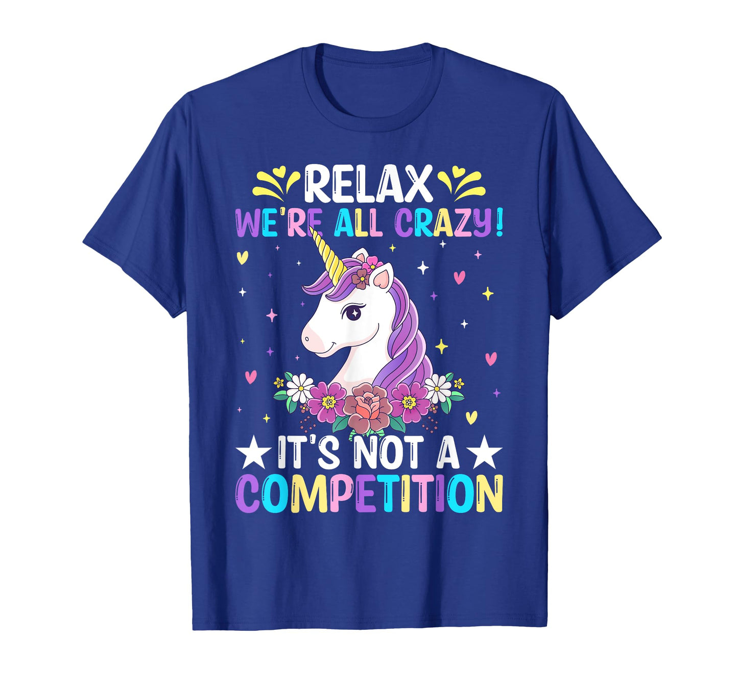 Unicorn Lover Relax We're All Crazy It's Not a Competition T-Shirt