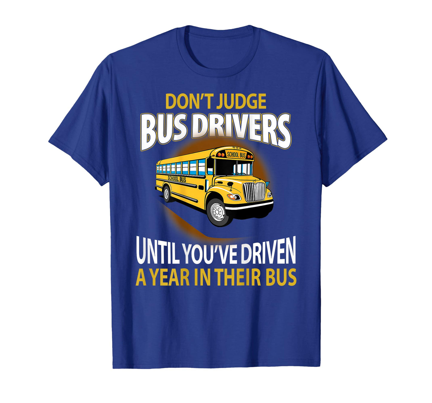 Don't Judge Bus Drivers Until You've Driven A Year Their Bus T-Shirt