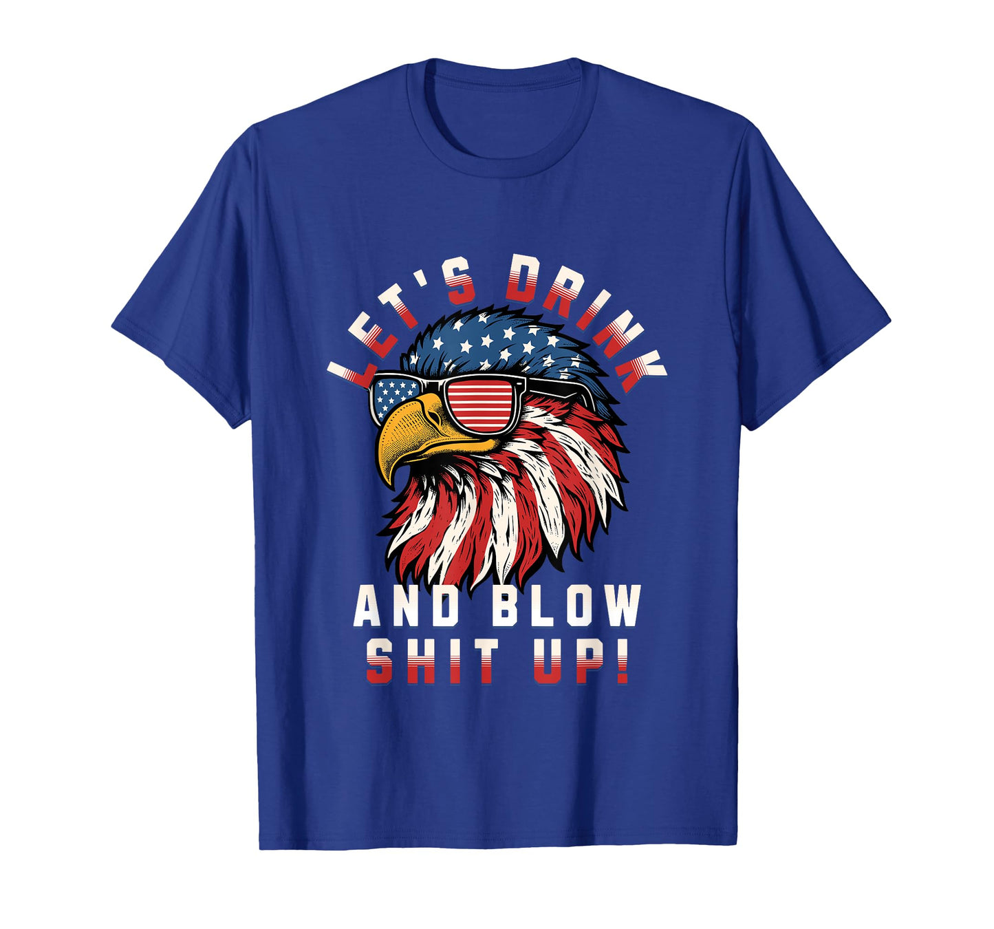 Let's Drink And Blow Shit Up Funny 4th Of July Bald Eagle T-Shirt for Women Men