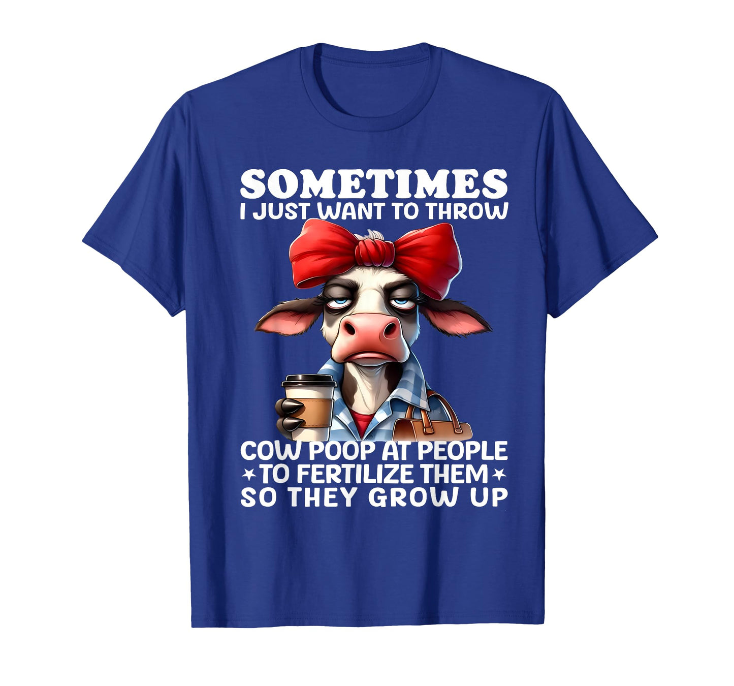 Sometimes I Just Want To Throw Cow Poop At People Funny T-Shirt