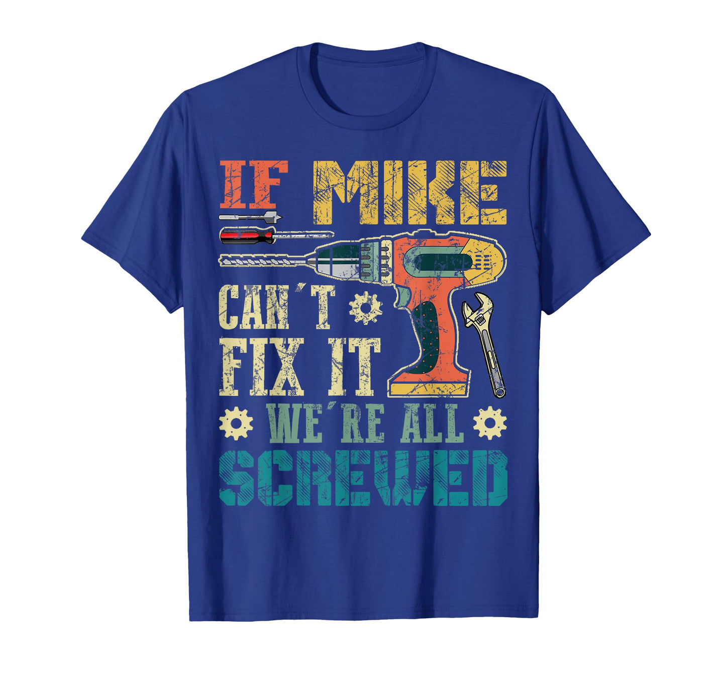 If Mike Can't Fix it We're All Screwed Funny Fathers Gift T-Shirt