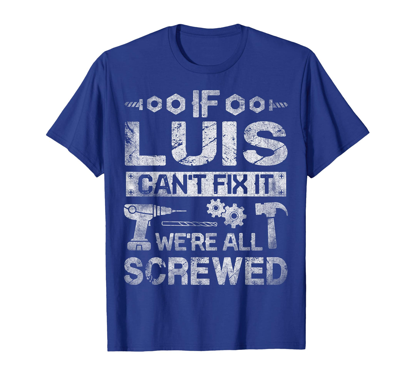 If Luis Can't Fix it We're All Screwed Funny Fathers Gift T-Shirt