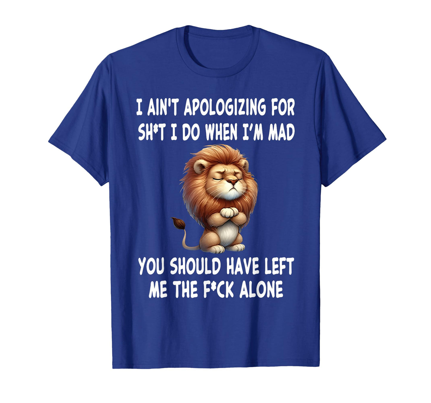 I Ain't Apologizing for Sht I Do When I'm Mad You Should T-Shirt